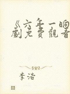 《六年一晌》短剧免费观看