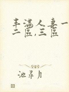 丰满人妻一区,二区,三区