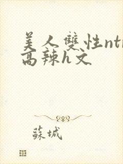 美人双性ntr高辣h文
