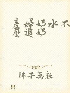 产妇奶水不足怎么追奶