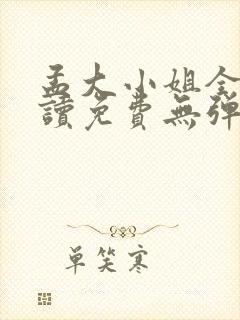 孟大小姐全文阅读免费无弹窗笔趣阁