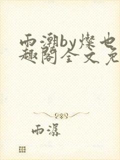 雨潮by灿也笔趣阁全文免费阅读