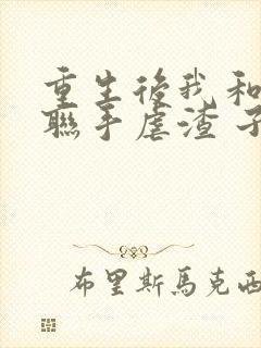 重生后我和竹马联手虐渣 子不鸢封面