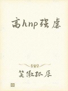 高hnp强虐