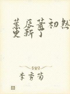 叶辰萧初然刚刚更新了