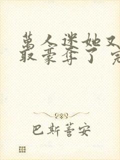 万人迷她又被强取豪夺了 完结