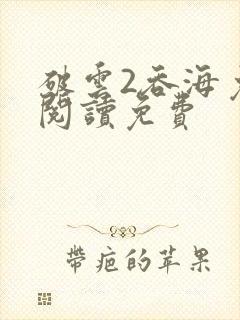 破云2吞海免费阅读免费