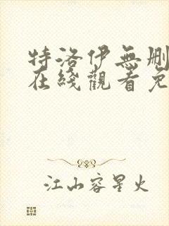 特洛伊无删减版在线观看免费完整版