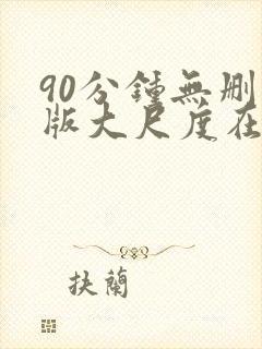 90分钟无删减版大尺度在线观看