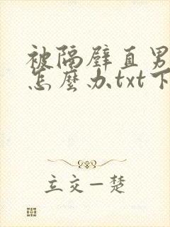 被隔壁直男看上怎么办txt下载