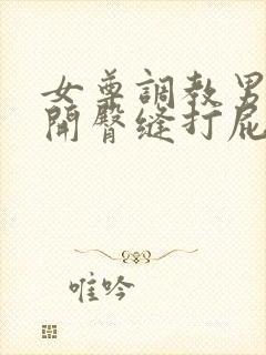 女尊调教男仆扒开臀缝打屁股