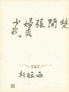 少妇张开双腿让我爽