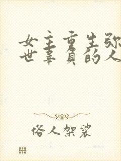 女主重生弥补前世辜负的人古言