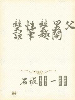 双性双男父子小说笔趣阁