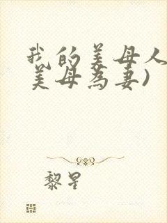 我的美母人妻(美母为妻)