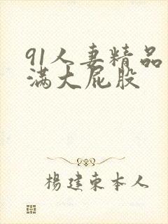 91人妻精品丰满大屁股