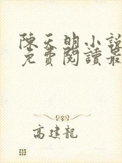 陈天明小说全文免费阅读最新章节