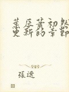 叶辰萧初然刚刚更新的章节叫什么名