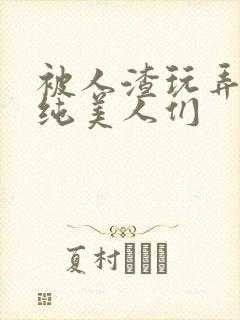 被人渣玩弄的清纯美人们