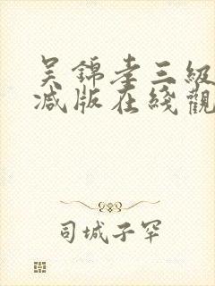 吴锦孝三级无删减版在线观看