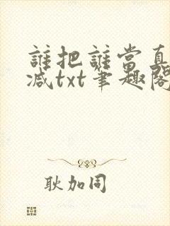 谁把谁当真无删减txt笔趣阁