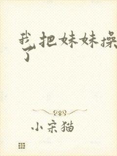 我把妹妹操高潮了