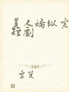 美人娇纵完整版短剧