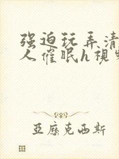 强迫玩弄清冷美人催眠h视频