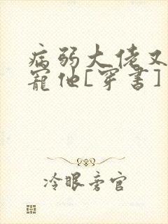 病弱大佬又骗我宠他[穿书]