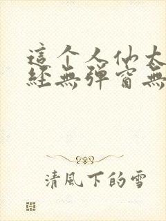 这个人仙太过正经无弹窗无广告