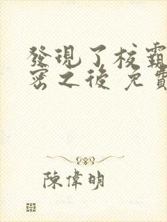 发现了校霸的秘密之后 免费阅读