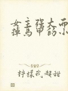 女主强大而低调掉马甲的小说