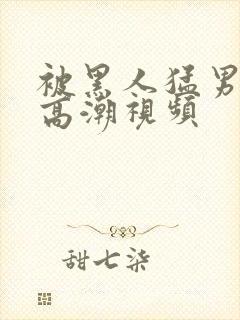 被黑人猛男连续高潮视频