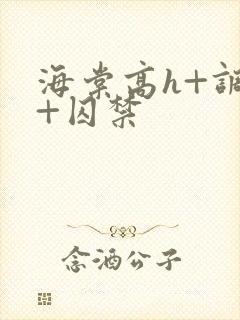 海棠高h+调教+囚禁