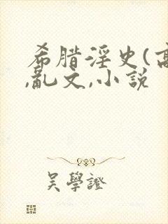希腊淫史(高h,乱文,小说