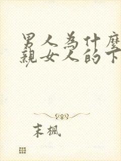 男人为什么喜欢亲女人的下体