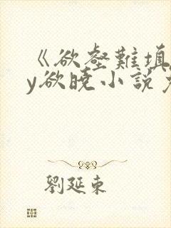 《欲壑难填》by欲晓小说免费阅读