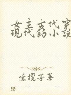 女主古代穿越到现代的小说