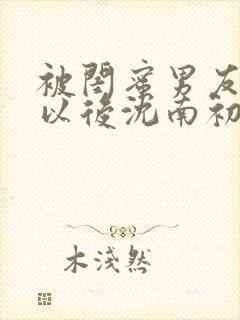 被闺蜜男友认错以后沈南初陆时宴