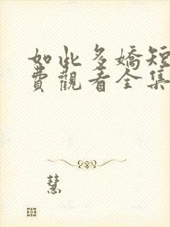 如此多娇短剧免费观看全集完整版