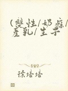 (双性/奶瘾/产乳/生子封面