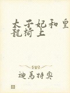 太子妃和皇上在龙椅上