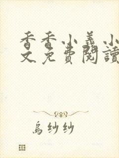 香香小义小说全文免费阅读最新章节