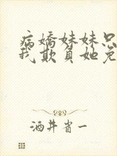 病娇妹妹只想让我欺负她免费漫画下