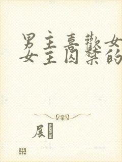 男主喜欢女主把女主囚禁的小说