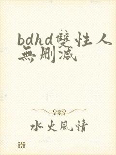 bdhd双性人无删减