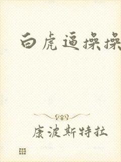 白虎逼操操操