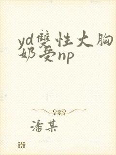 yd双性大胸产奶受np