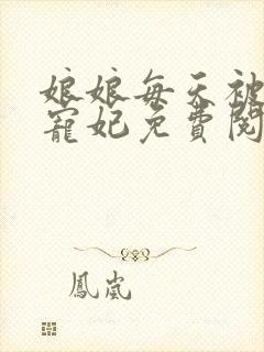 娘娘每天被迫当宠妃免费阅读全文封面