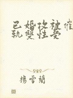 已婚攻被催眠出轨双性受